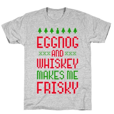 Eggnog and Whiskey Makes me Frisky T-Shirt