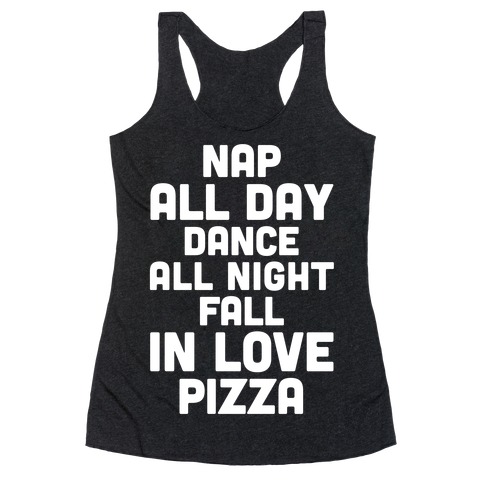 Nap All Day, Dance All Night, Fall In Love, Pizza Racerback Tank Top