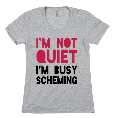 I'm Not Quiet, I'm Scheming Womens T-Shirt