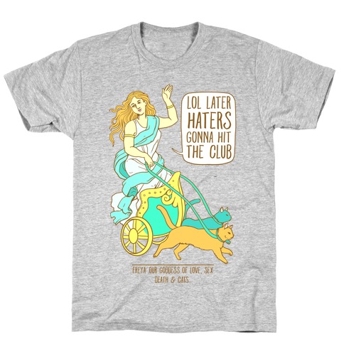 Freya: Lol Later Haters Gonna Hit The Club T-Shirt
