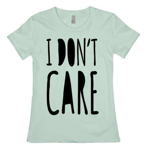 I Don't Care T-Shirts | LookHUMAN