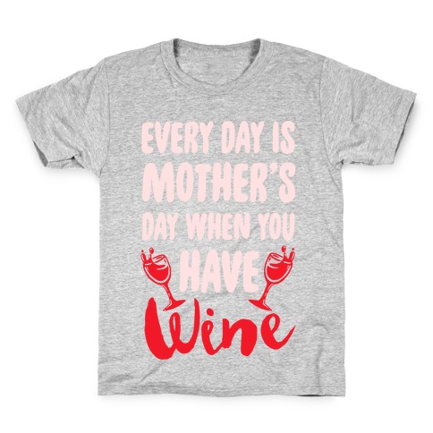 Every Day Is Mother's Day When You Have Wine Kids T-Shirt