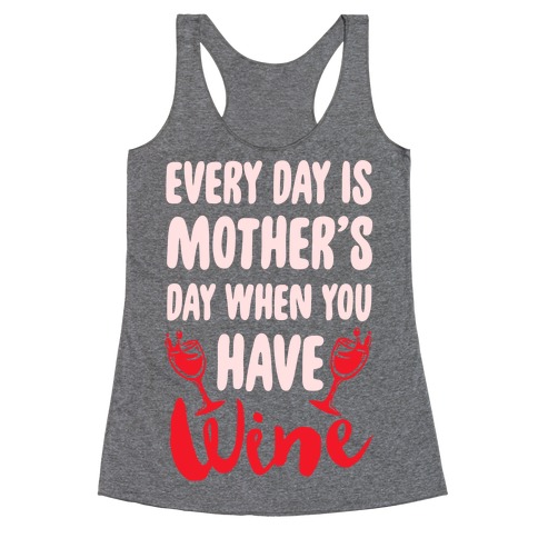 Every Day Is Mother's Day When You Have Wine Racerback Tank Top