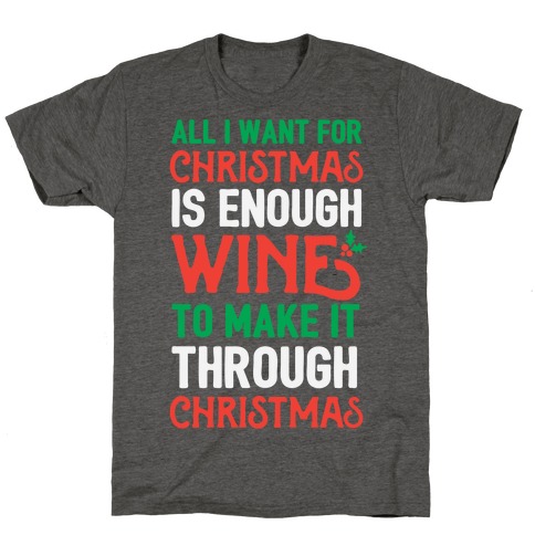 All I Want For Christmas Is Enough Wine To Make It Through Christmas T-Shirt