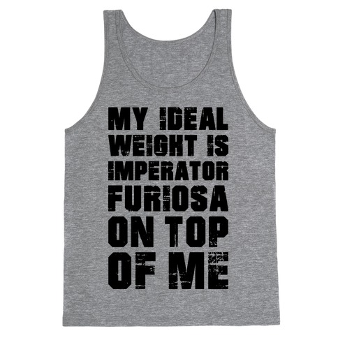 My Ideal Weight Is Imperator Furiosa On Top Of Me Tank Top