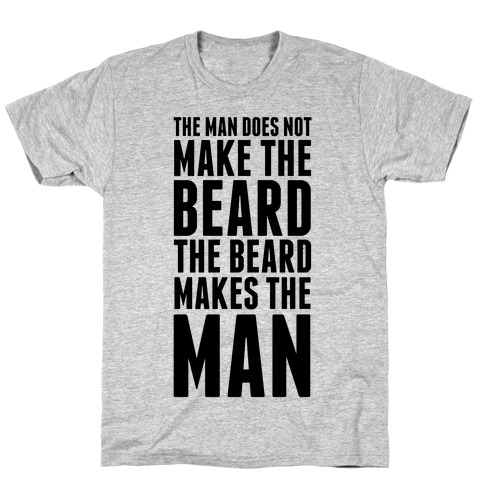 The Man Does Not Make the Beard. T-Shirt