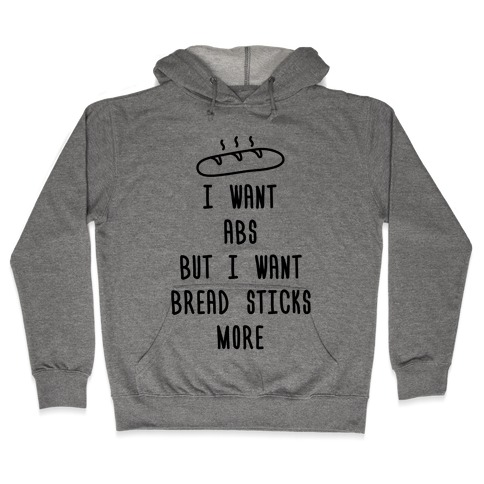 I Want Abs But I Want Breadsticks More Hooded Sweatshirt