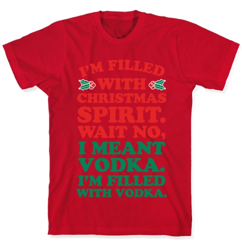 I'm Filled with Christmas Spirit? T-Shirts | LookHUMAN