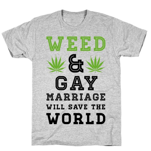 Weed & Gay Marriage Will Save the World T-Shirt