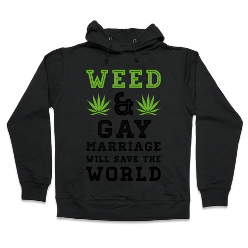 Weed & Gay Marriage Will Save the World Hooded Sweatshirt