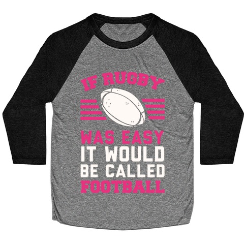 If Rugby Was Easy It Would Be Called Football Baseball Tee
