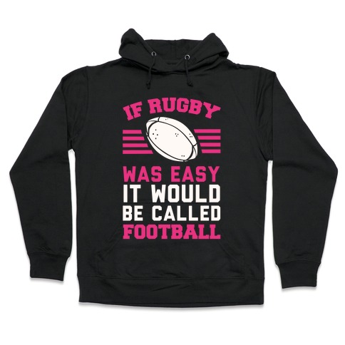 If Rugby Was Easy It Would Be Called Football Hooded Sweatshirt