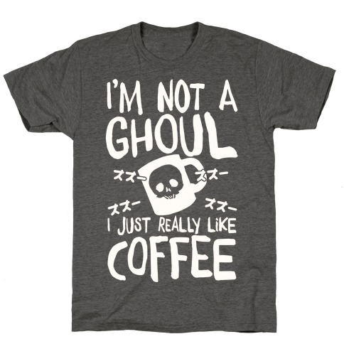 I'm Not A Ghoul I Just Really Like Coffee T-Shirt