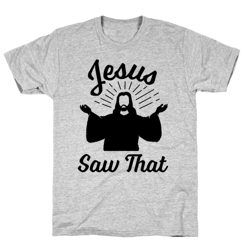 Jesus Saw That - TShirt - HUMAN