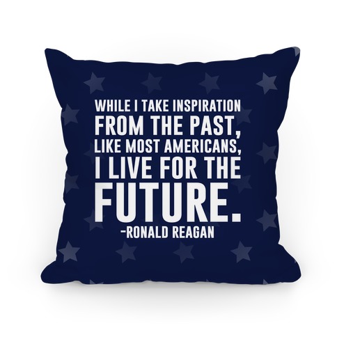 While I Take Inspiration From The Past Like Most Americans I Live For The Future Pillow