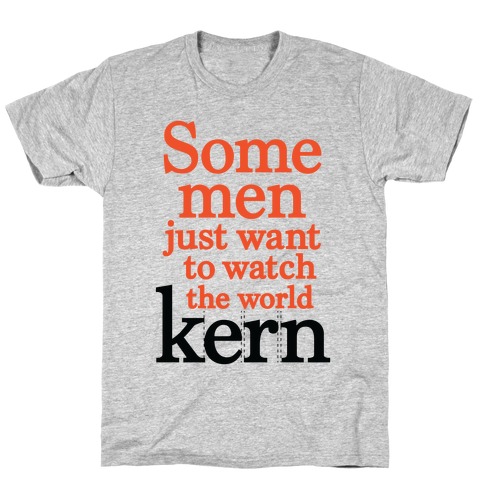 Some Men Just Want To Watch The World Kern T-Shirt