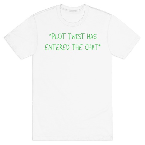 *Plot Twist Has Entered The Chat* T-Shirt