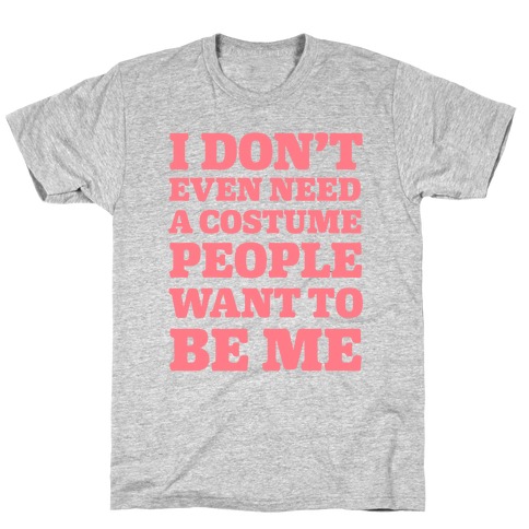 I Don't Even Need A Costume People Want To Be Me T-Shirt
