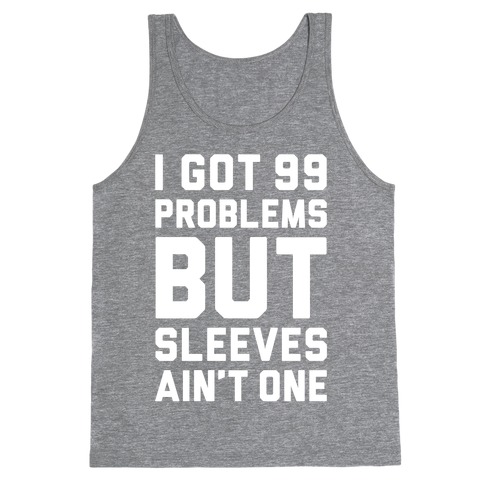 I Got 99 Problems But Sleeves Ain't One Tank Top