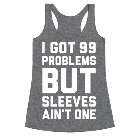 I Got 99 Problems But Sleeves Ain't One Racerback Tank Top