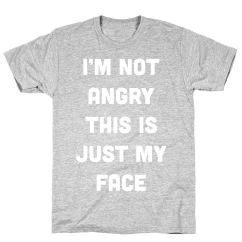 I’m Not Angry This Is Just My Face - T-Shirt - HUMAN