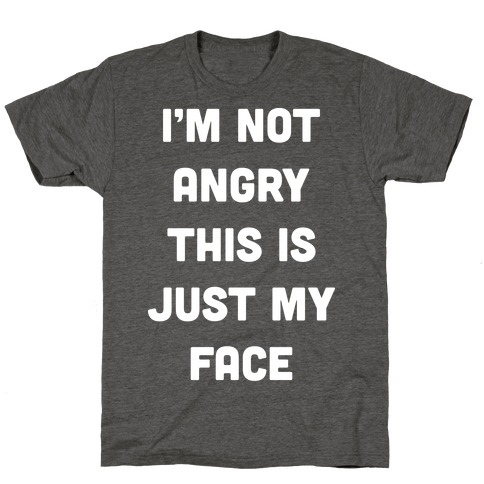 I'm Not Angry This Is Just My Face T-Shirt