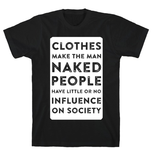 Clothes Make the Man Naked People Have Little or No Influence on Society T-Shirt