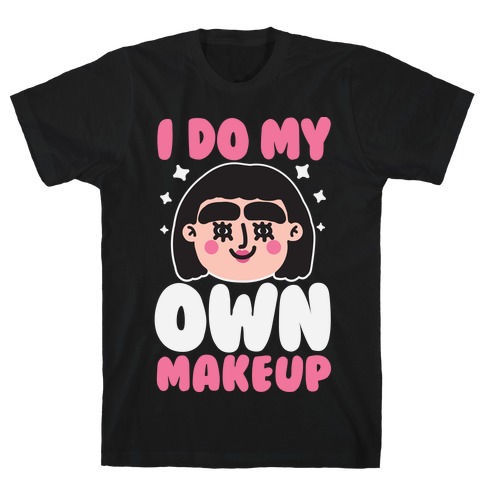I Do My Own Makeup T-Shirt