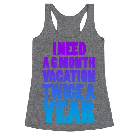 I Need a 6 Month Vacation Twice a Year Racerback Tank Top