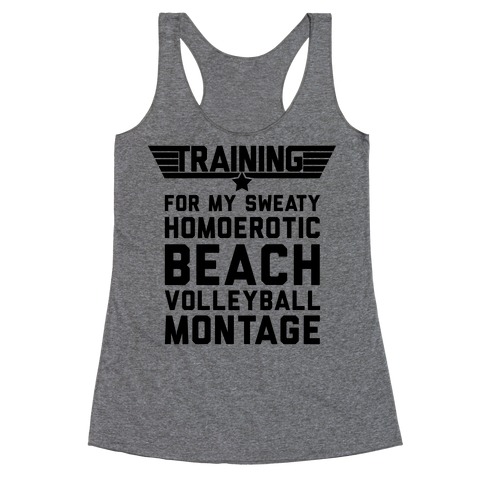 Training for My Sweaty Homoerotic Beach Volleyball Montage Racerback Tank Top