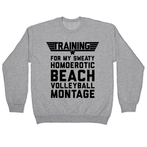 Training for My Sweaty Homoerotic Beach Volleyball Montage Pullover