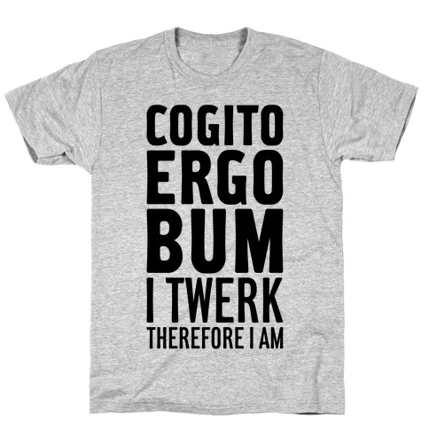 I Twerk Therefore I Am T-Shirt