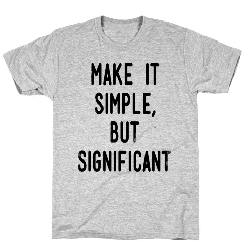 Make it SImple but Significant T-Shirt