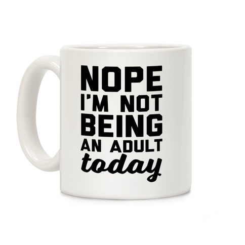 Nope I'm Not Being An Adult Today Coffee Mug