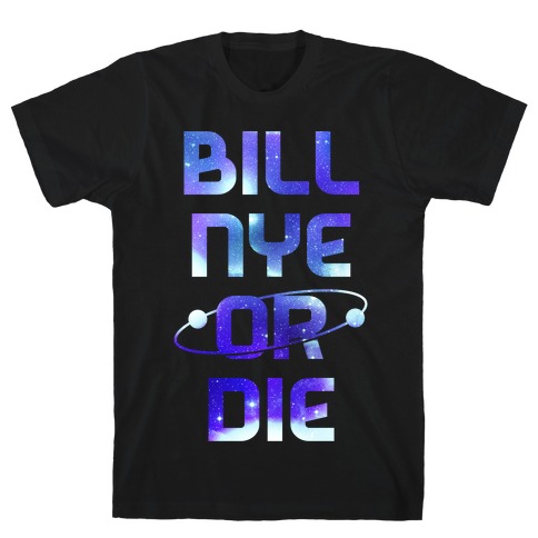 Bill Nye Or Die T-Shirt
