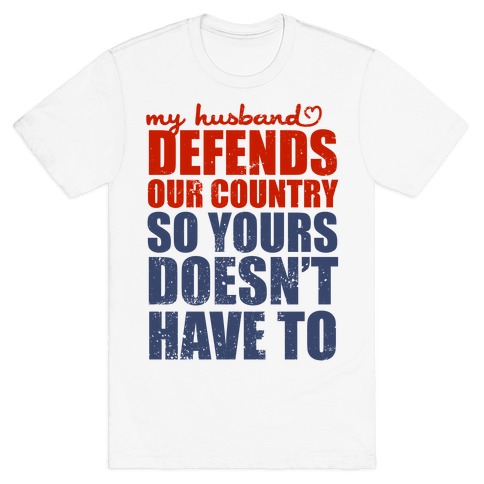 My Husband Defends Our Country (So Yours Doesn't Have To) T-Shirt