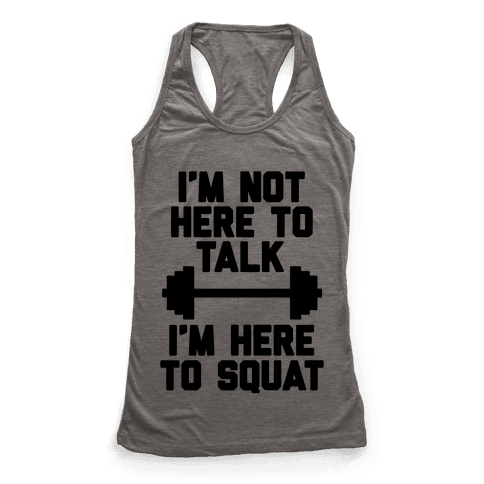 I'm Not Here To Talk I'm Here To Squat - Racerback Tank Tops - Human