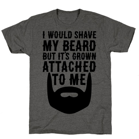 Beard Grown Attached To Me T-Shirt