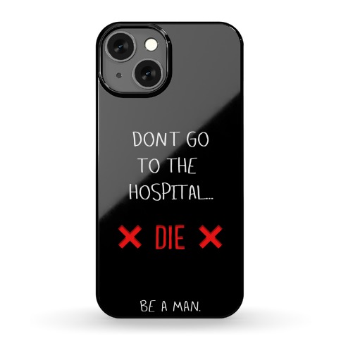 Don't Go to the Hospital... Die. Be a Man. Phone Case