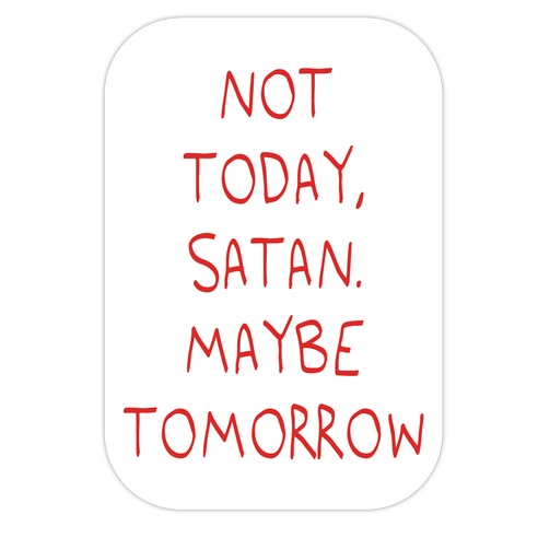Not Today, Satan. Maybe Tomorrow Die Cut Sticker