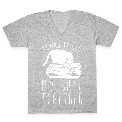 Trying To Get My Shit Together V-Neck Tee Shirt