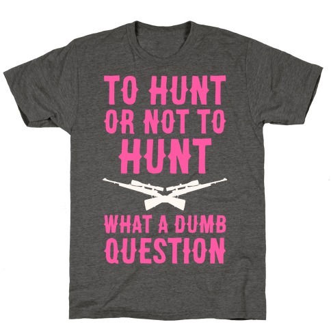 To Hunt Or Not To Hunt T-Shirt