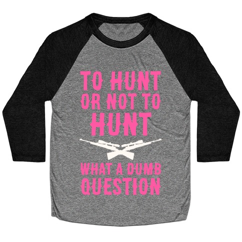 To Hunt Or Not To Hunt Baseball Tee