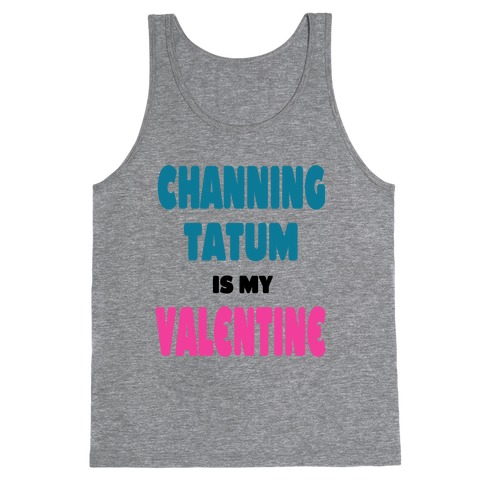 Channing Tatum is My Valentine Tank Top