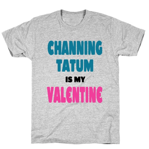 Channing Tatum is My Valentine T-Shirt