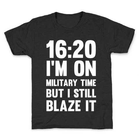 16:20 I'm On Military Time But I Still Blaze It Kids T-Shirt