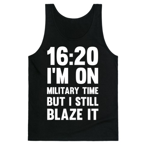 16:20 I'm On Military Time But I Still Blaze It Tank Top