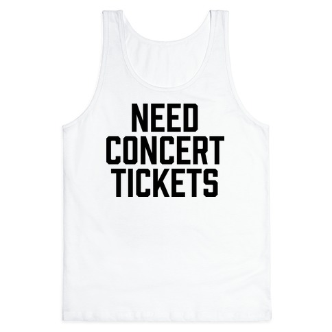 Need Concert Tickets Tank Top