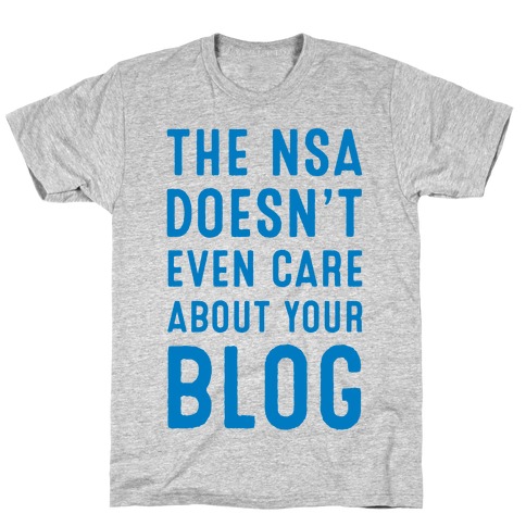The NSA Doesn't Even Care about Your Blog T-Shirt