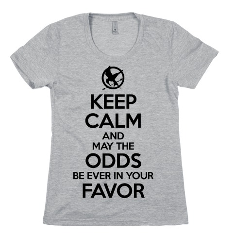 Keep Calm And May The Odds Ever Be In Your Favor Womens T-Shirt